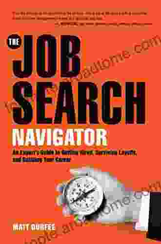 The Job Search Navigator: An Expert S Guide To Getting Hired Surviving Layoffs And Building Your Career