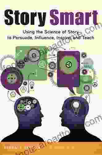 Story Smart: Using The Science Of Story To Persuade Influence Inspire And Teach