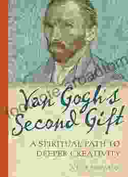 Van Gogh S Second Gift: A Spiritual Path To Deeper Creativity