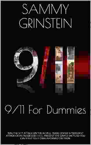 9/11 For Dummies: WAS THE 9/11 ATTACK ON THE WORLD TRADE CENTER A TERRORIST ATTACK OR AN INSIDE JOB? I WILL PRESENT THE SIMPLE FACTS SO YOU CAN MAKE YOUR OWN INFORMED DECISION