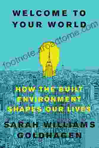 Welcome To Your World: How The Built Environment Shapes Our Lives