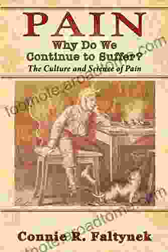 PAIN: Why Do We Continue To Suffer?: The Culture And Science Of Pain