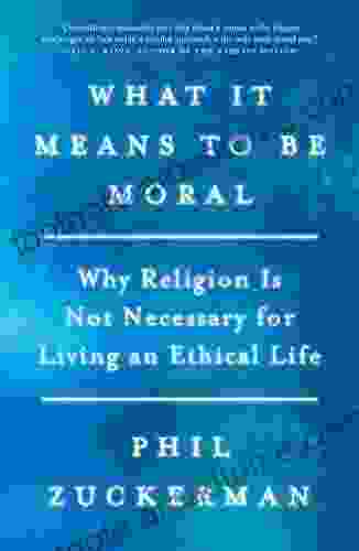 What It Means To Be Moral: Why Religion Is Not Necessary For Living An Ethical Life